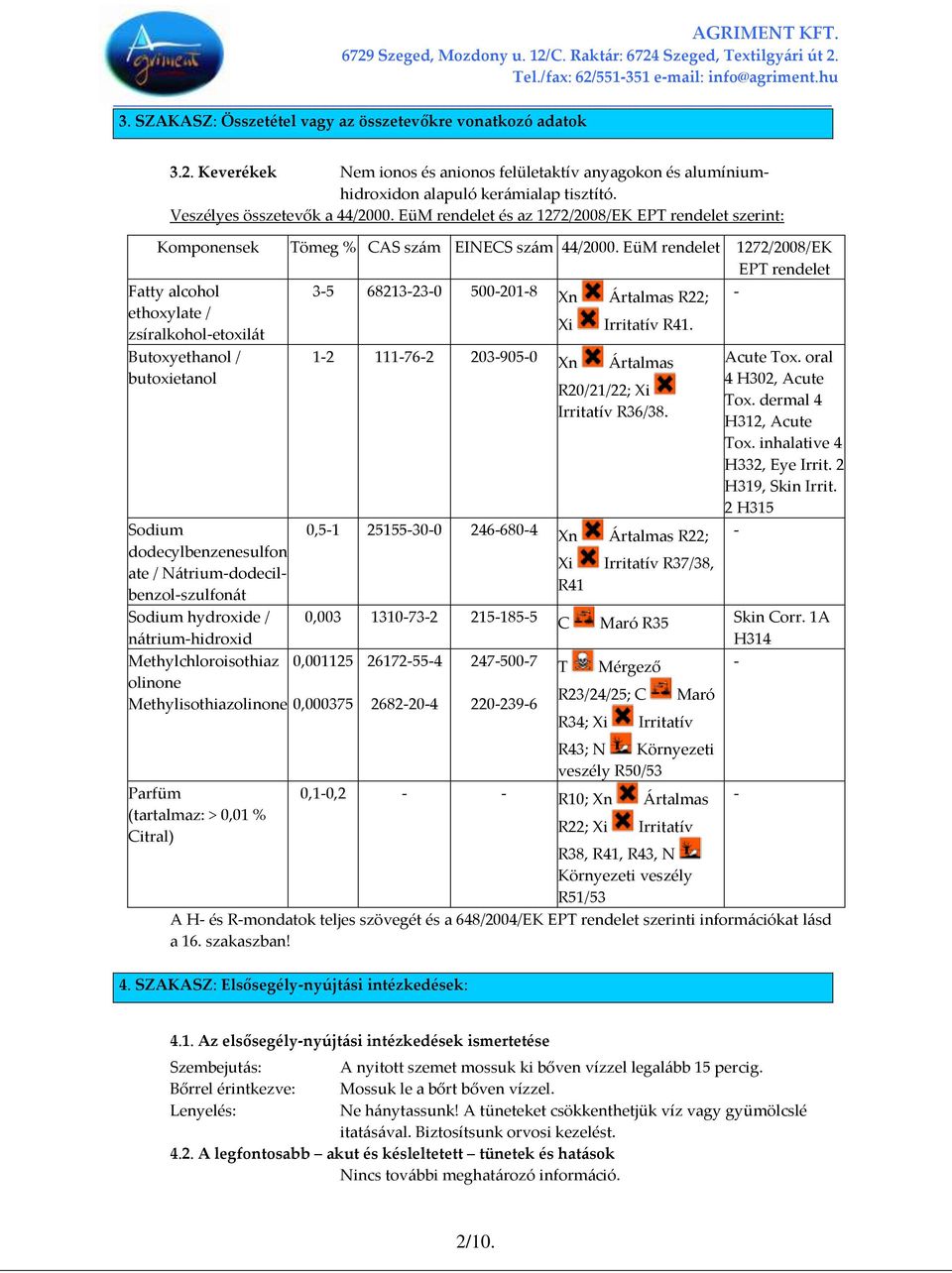 EüM rendelet 1272/2008/EK EPT rendelet Fatty alcohol 3-5 68213-23-0 500-201-8 Xn [rtalmas R22; - ethoxylate / Xi Irritatív R41.
