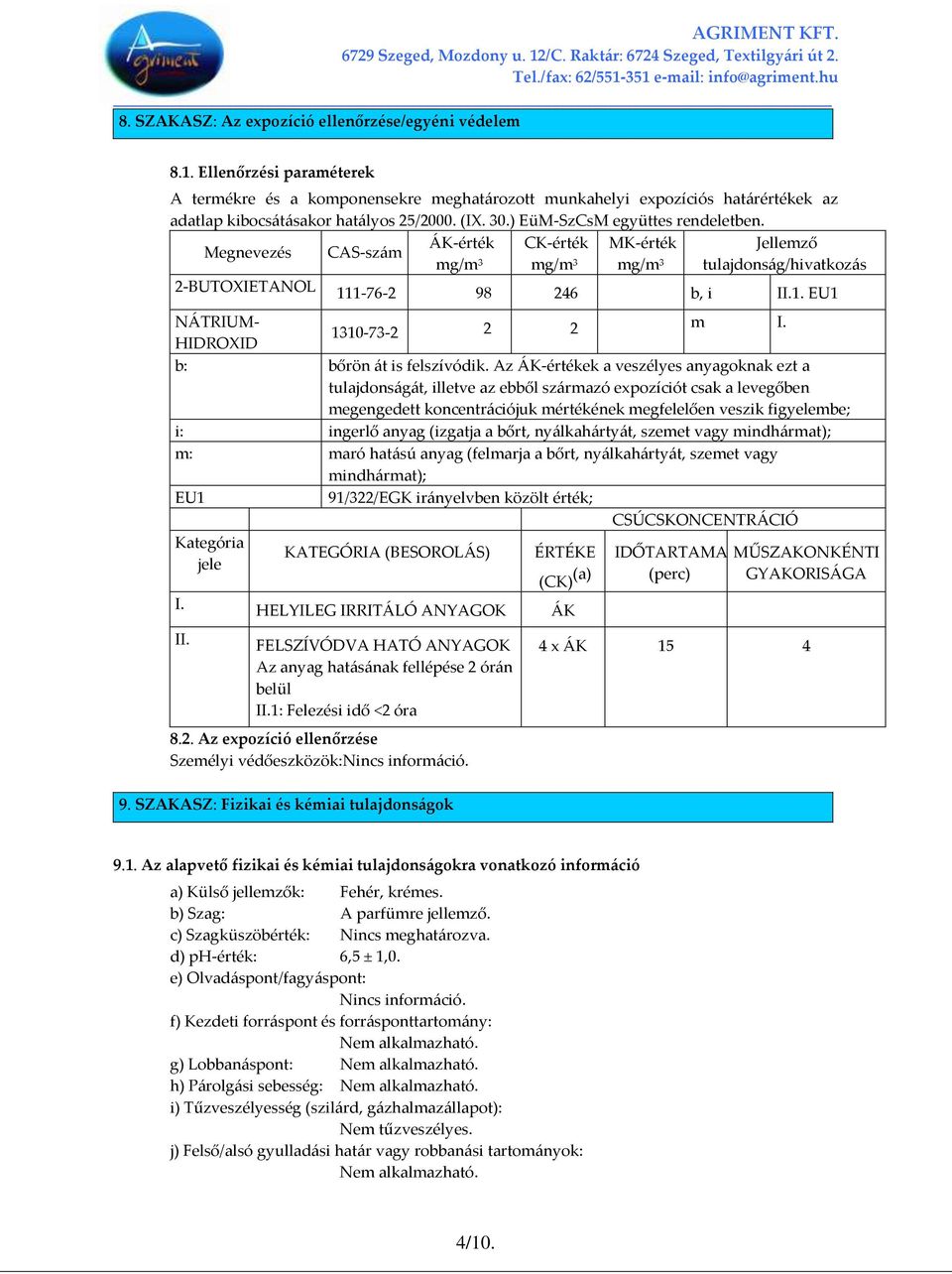 [K-érték CK-érték MK-érték Jellemző Megnevezés CAS-sz{m mg/m 3 mg/m 3 mg/m 3 tulajdons{g/hivatkoz{s 2-BUTOXIETANOL 111-76-2 98 246 b, i II.1. EU1 N[TRIUM- 1310-73-2 2 2 m I.