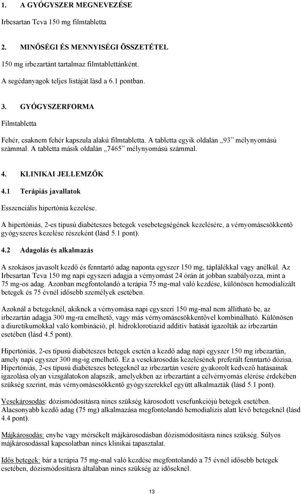 KLINIKAI JELLEMZŐK 4.1 Terápiás javallatok Esszenciális hipertónia kezelése.