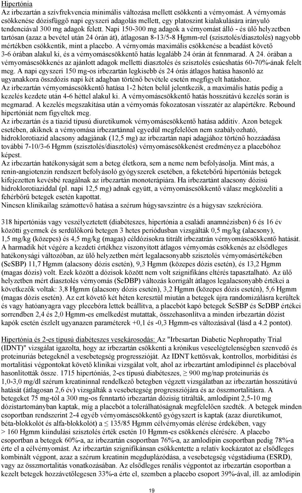 Napi 150-300 mg adagok a vérnyomást álló - és ülő helyzetben tartósan (azaz a bevétel után 24 órán át), átlagosan 8-13/5-8 Hgmm-rel (szisztolés/diasztolés) nagyobb mértékben csökkentik, mint a