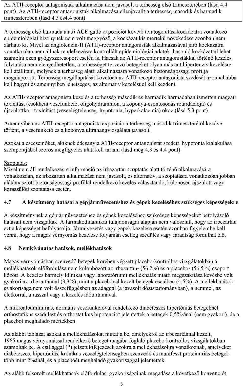 A terhesség első harmada alatti ACE-gátló expozíciót követő teratogenitási kockázatra vonatkozó epidemiológiai bizonyíték nem volt meggyőző, a kockázat kis mértékű növekedése azonban nem zárható ki.