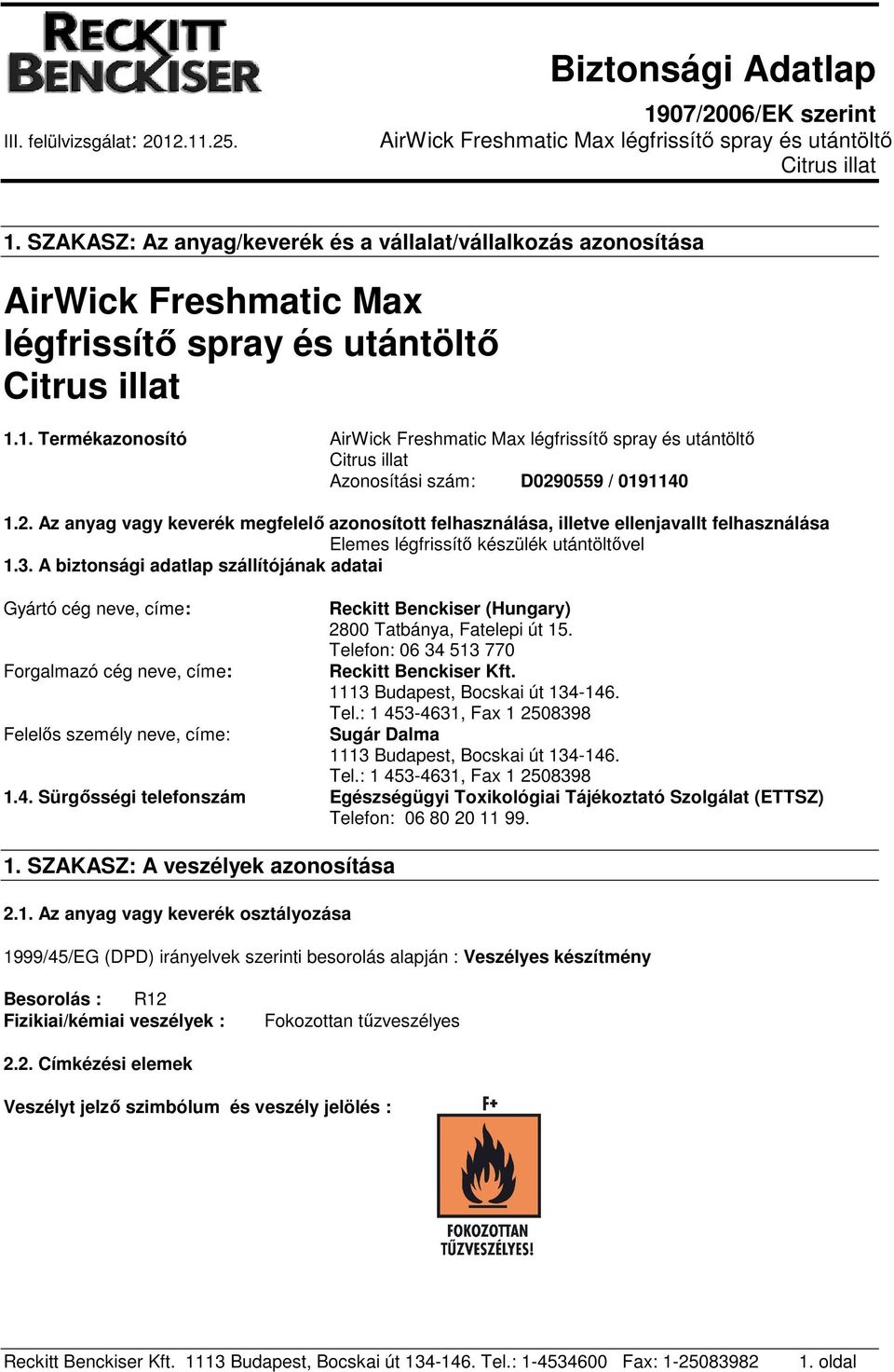 A biztonsági adatlap szállítójának adatai Gyártó cég neve, címe: Forgalmazó cég neve, címe: Felelős személy neve, címe: Reckitt Benckiser (Hungary) 2800 Tatbánya, Fatelepi út 15.