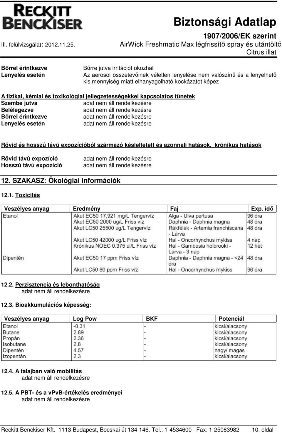 késleltetett és azonnali hatások, krónikus hatások Rövid távú expozíció Hosszú távú expozíció 12. SZAKASZ: Ökológiai információk 12.1. Toxicitás Veszélyes anyag Eredmény Faj Exp. idő 12.