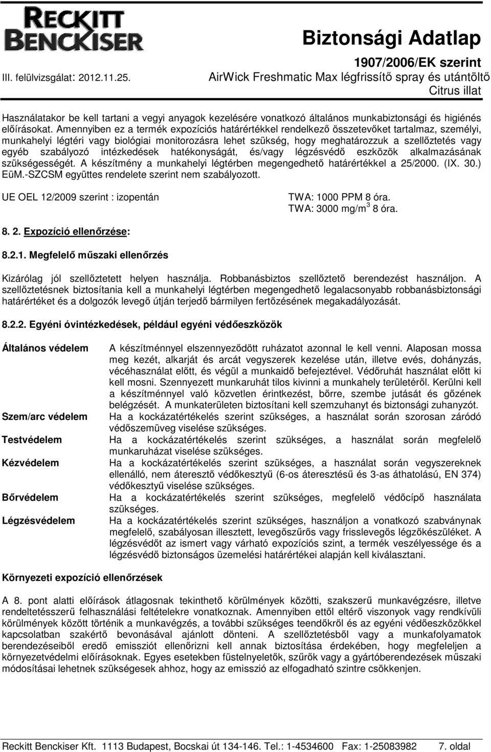egyéb szabályozó intézkedések hatékonyságát, és/vagy légzésvédő eszközök alkalmazásának szükségességét. A készítmény a munkahelyi légtérben megengedhető határértékkel a 25/2000. (IX. 30.) EüM.
