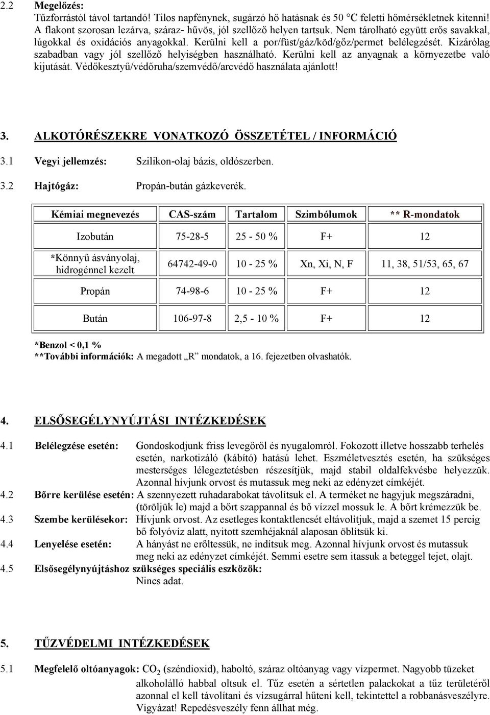 Kerülni kell az anyagnak a környezetbe való kijutását. Védőkesztyű/védőruha/szemvédő/arcvédő használata ajánlott! 3. ALKOTÓRÉSZEKRE VONATKOZÓ ÖSSZETÉTEL / INFORMÁCIÓ 3.