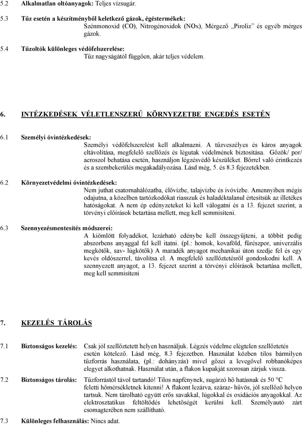 A tűzveszélyes és káros anyagok eltávolítása, megfelelő szellőzés és légutak védelmének biztosítása. Gőzök/ por/ aeroszol behatása esetén, használjon légzésvédő készüléket.