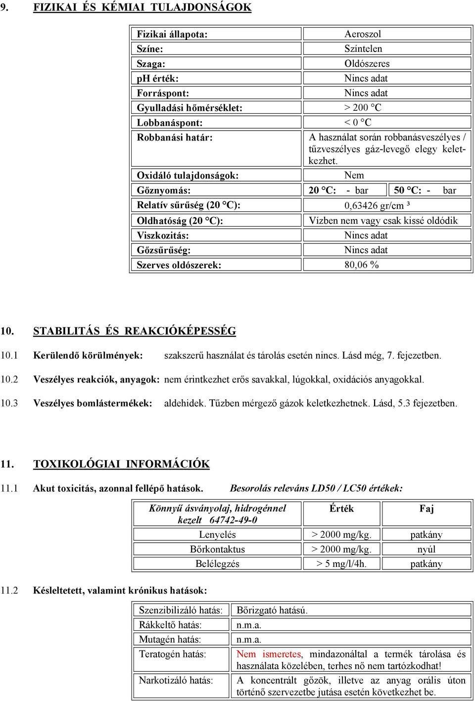 Oxidáló tulajdonságok: Nem Gőznyomás: 20 C: - bar 50 C: - bar Relatív sűrűség (20 C): 0,63426 gr/cm ³ Oldhatóság (20 C): Vízben nem vagy csak kissé oldódik Viszkozitás: Nincs adat Gőzsűrűség: Nincs