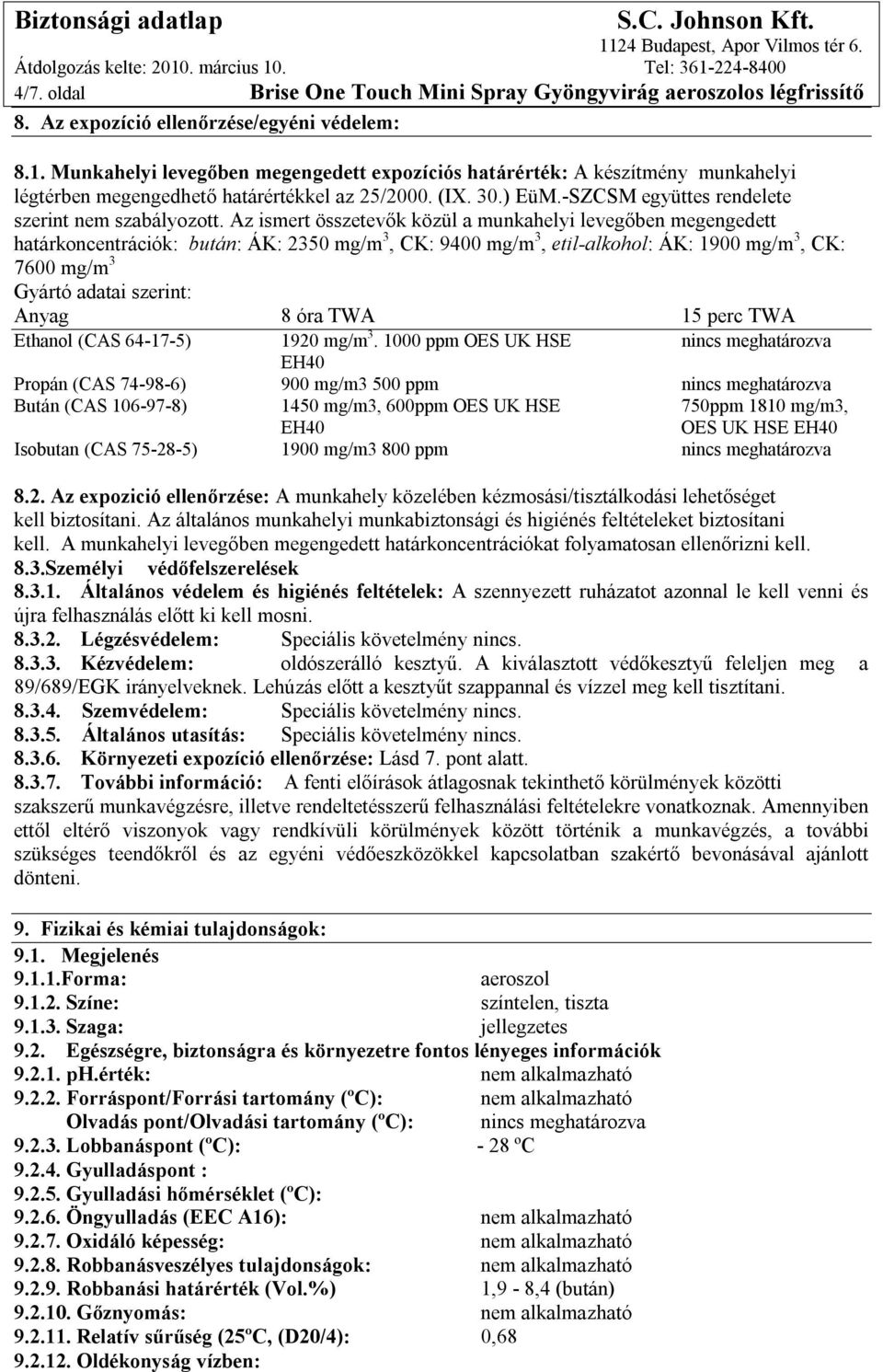 Az ismert összetevők közül a munkahelyi levegőben megengedett határkoncentrációk: bután: ÁK: 2350 mg/m 3, CK: 9400 mg/m 3, etil-alkohol: ÁK: 1900 mg/m 3, CK: 7600 mg/m 3 Gyártó adatai szerint: Anyag