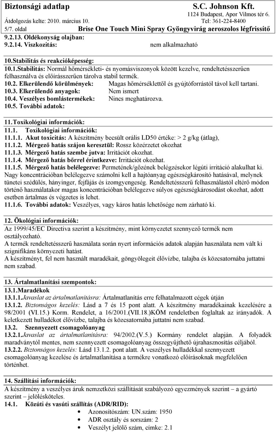 10.2. Elkerülendő körülmények: Magas hőmérséklettől és gyújtóforrástól távol kell tartani. 10.3. Elkerülendő anyagok: Nem ismert 10.4. Veszélyes bomlástermékek: Nincs meghatározva. 10.5.