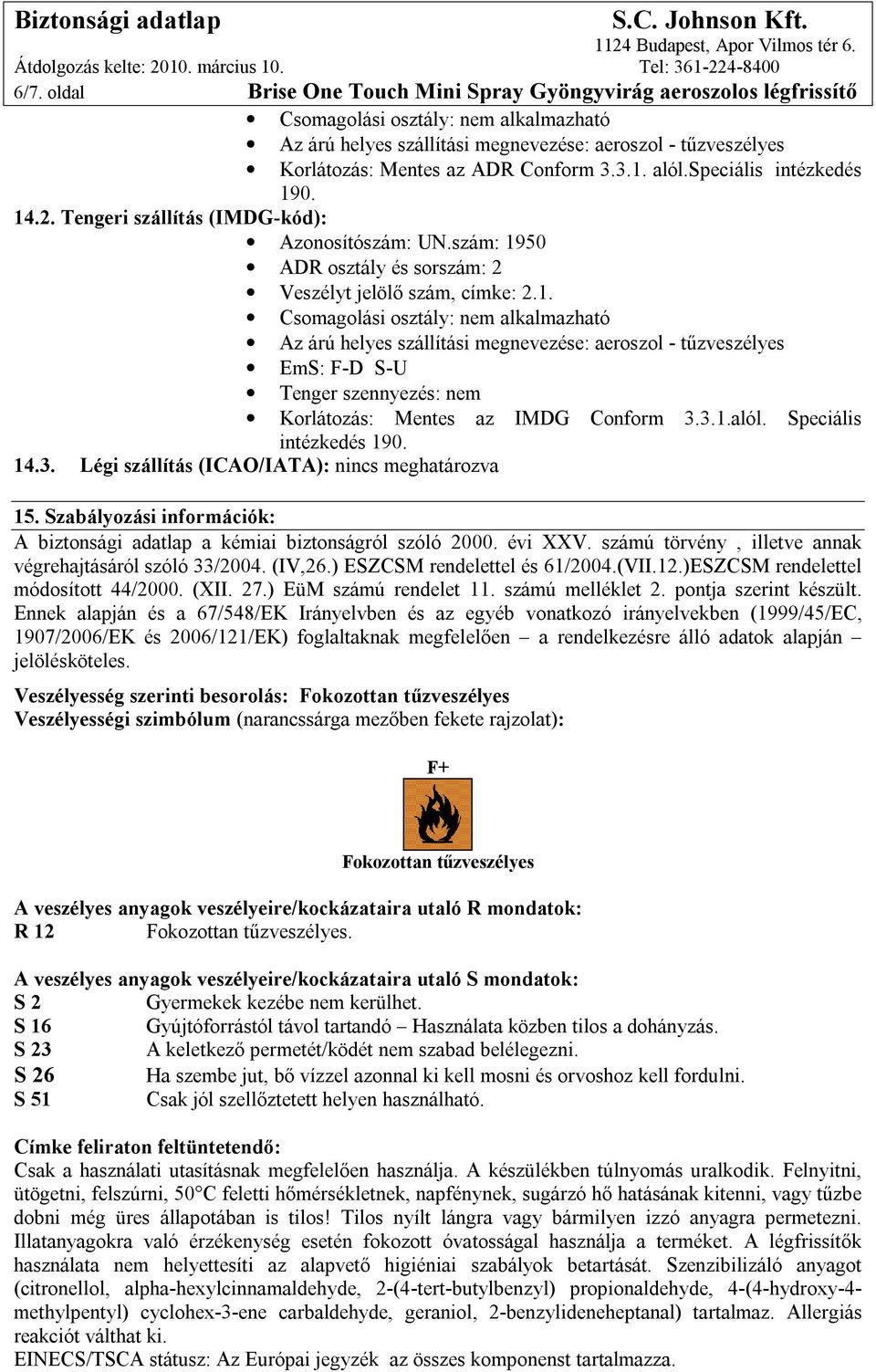 3.1.alól. Speciális intézkedés 190. 14.3. Légi szállítás (ICAO/IATA): nincs meghatározva 15. Szabályozási információk: A biztonsági adatlap a kémiai biztonságról szóló 2000. évi XXV.