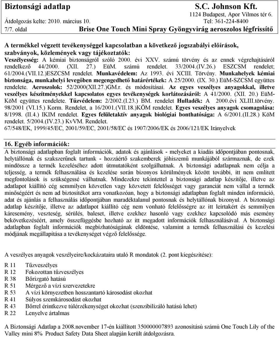 12.)ESZCSM rendelet. Munkavédelem: Az 1993. évi XCIII. Törvény. Munkahelyek kémiai biztonsága, munkahelyi levegőben megengedhető határértékek: A 25/2000. (IX. 30.) EüM-SZCSM együttes rendelete.