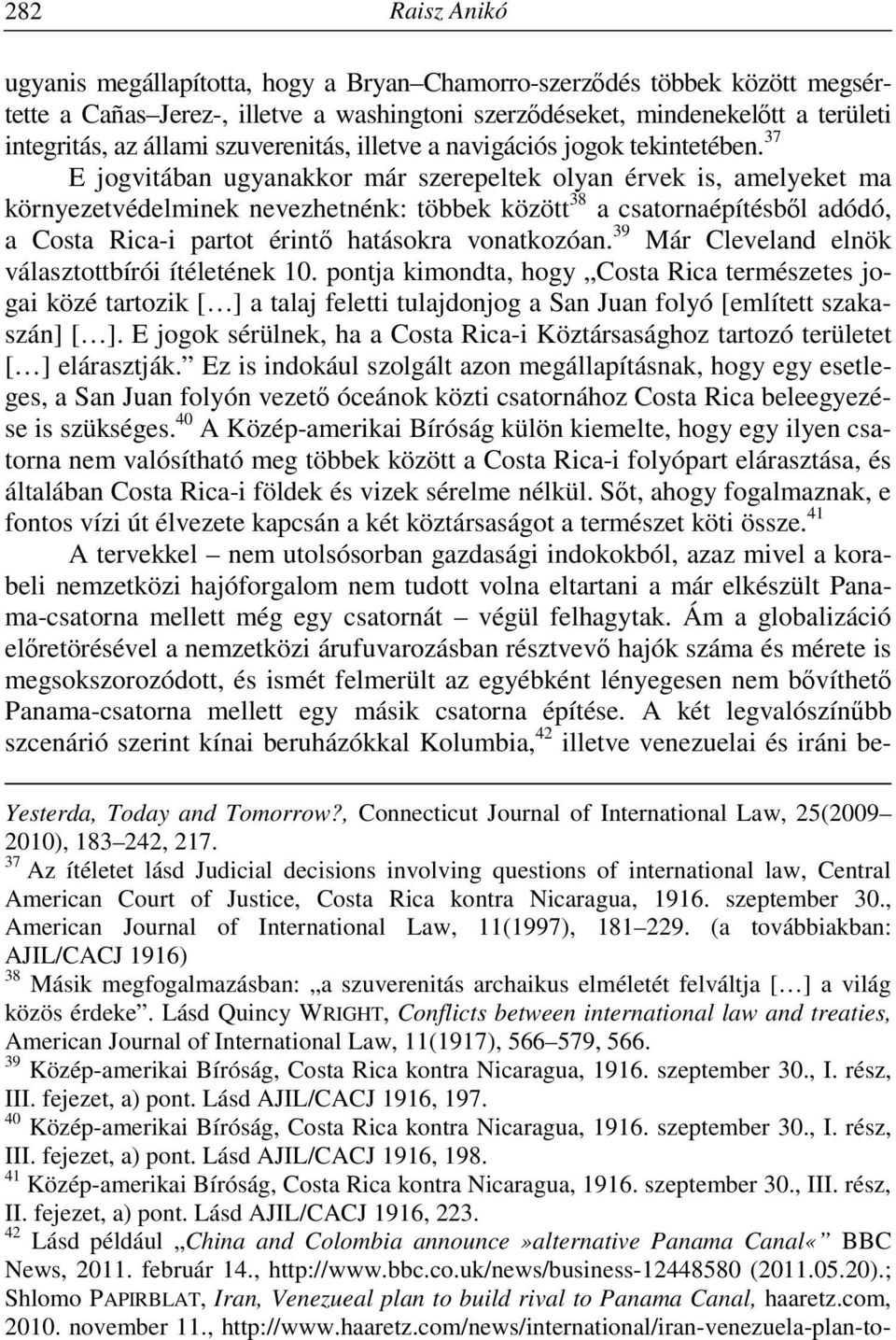 37 E jogvitában ugyanakkor már szerepeltek olyan érvek is, amelyeket ma környezetvédelminek nevezhetnénk: többek között 38 a csatornaépítésből adódó, a Costa Rica-i partot érintő hatásokra