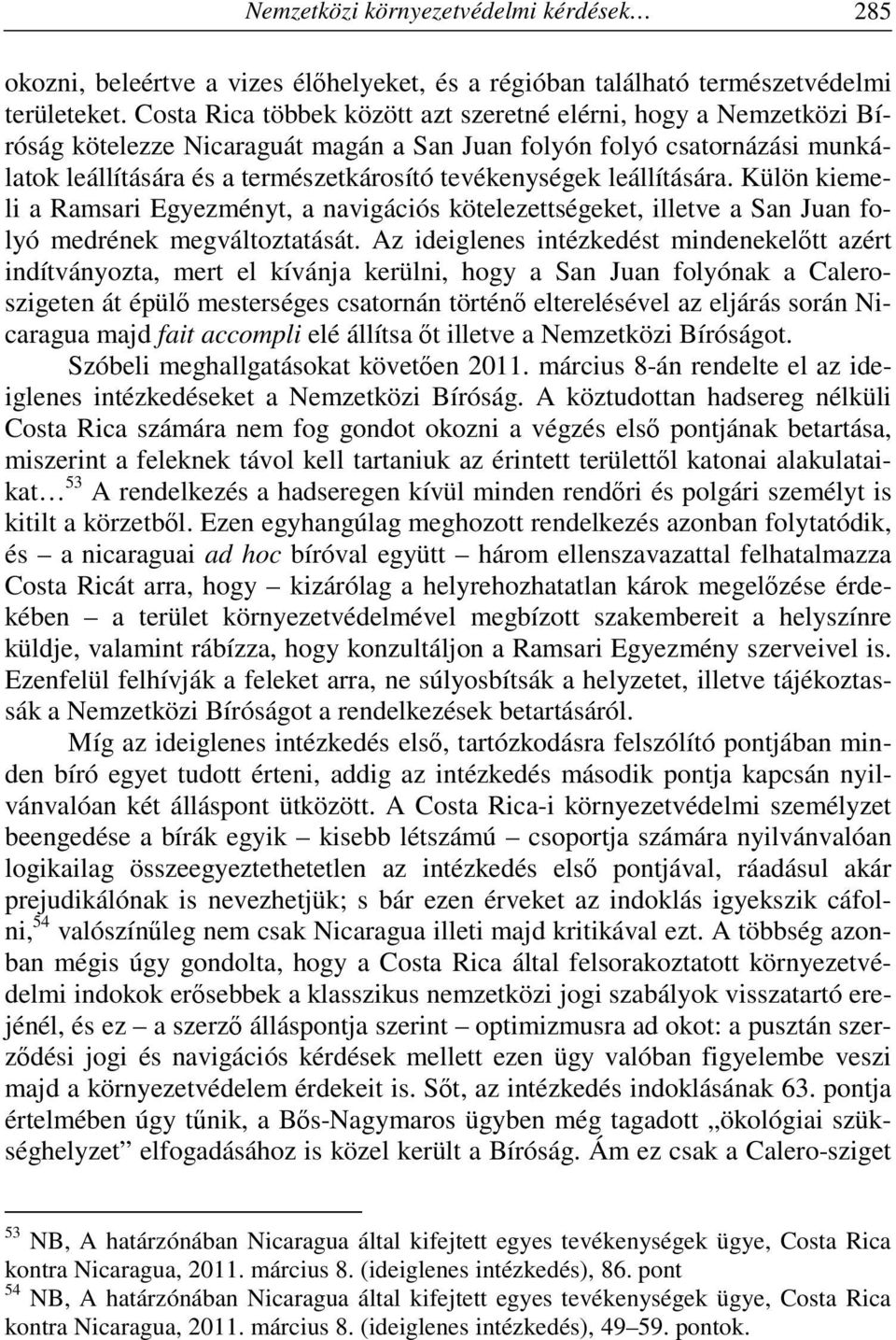 leállítására. Külön kiemeli a Ramsari Egyezményt, a navigációs kötelezettségeket, illetve a San Juan folyó medrének megváltoztatását.