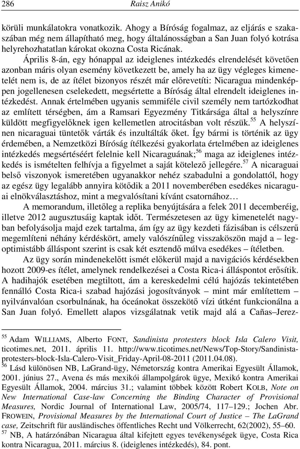 Április 8-án, egy hónappal az ideiglenes intézkedés elrendelését követően azonban máris olyan esemény következett be, amely ha az ügy végleges kimenetelét nem is, de az ítélet bizonyos részét már