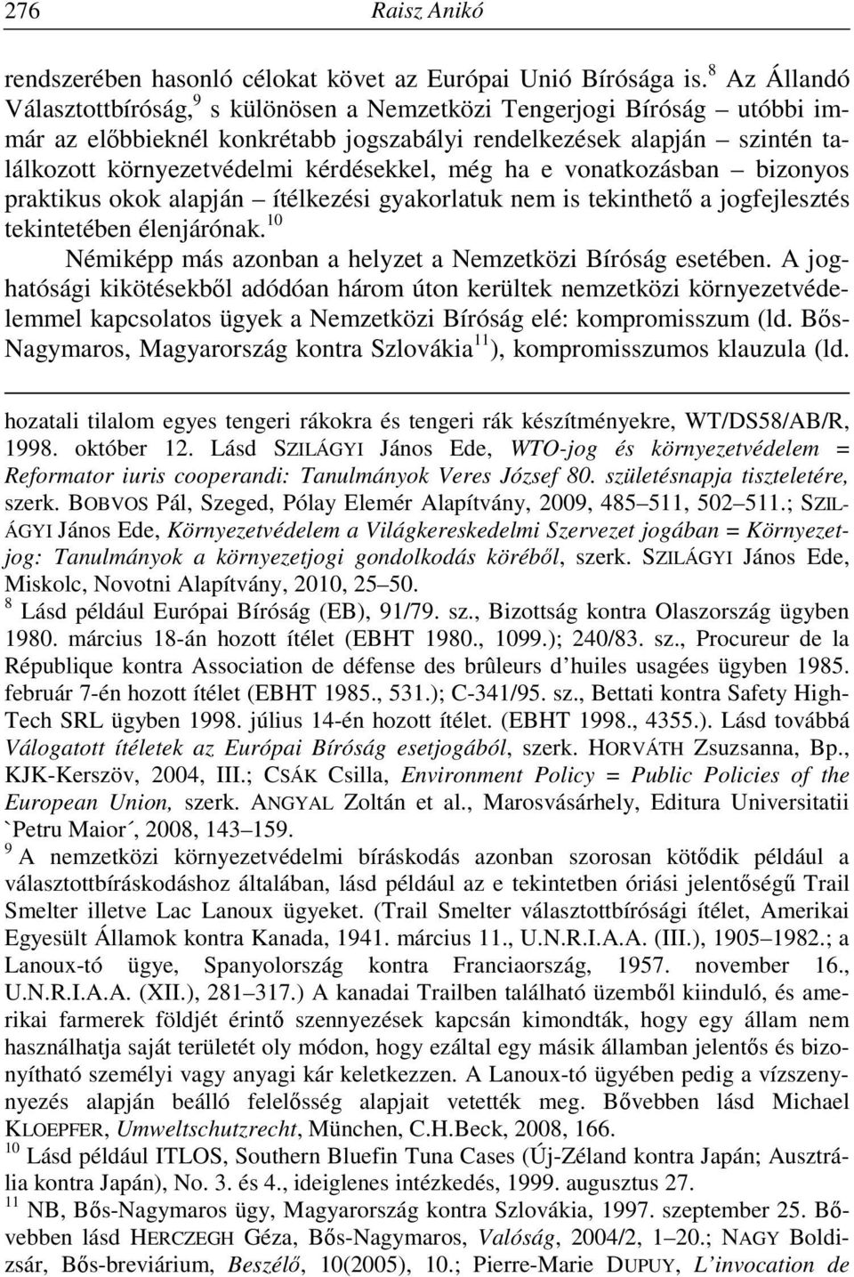 kérdésekkel, még ha e vonatkozásban bizonyos praktikus okok alapján ítélkezési gyakorlatuk nem is tekinthető a jogfejlesztés tekintetében élenjárónak.