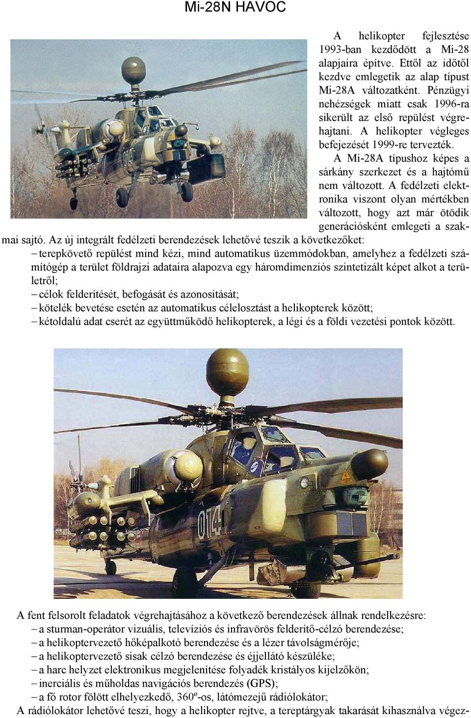 A Mi-28A típushoz képes a sárkány szerkezet és a hajtómű nem változott. A fedélzeti elektronika viszont olyan mértékben változott, hogy azt már ötödik generációsként emlegeti a szakmai sajtó.