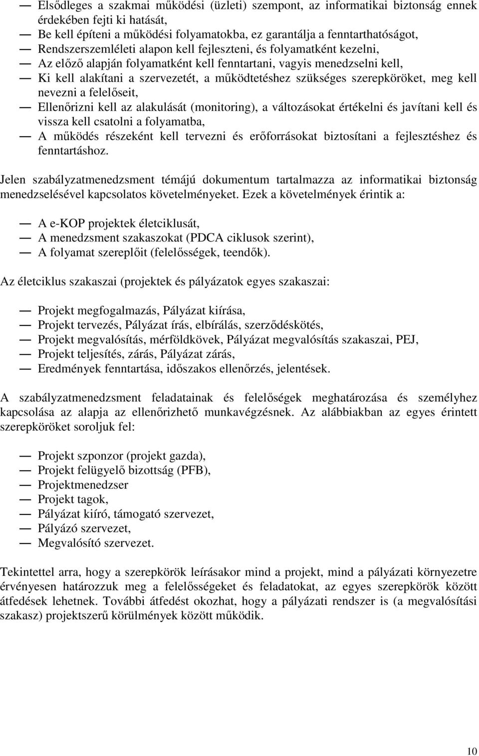 szükséges szerepköröket, meg kell nevezni a felelıseit, Ellenırizni kell az alakulását (monitoring), a változásokat értékelni és javítani kell és vissza kell csatolni a folyamatba, A mőködés