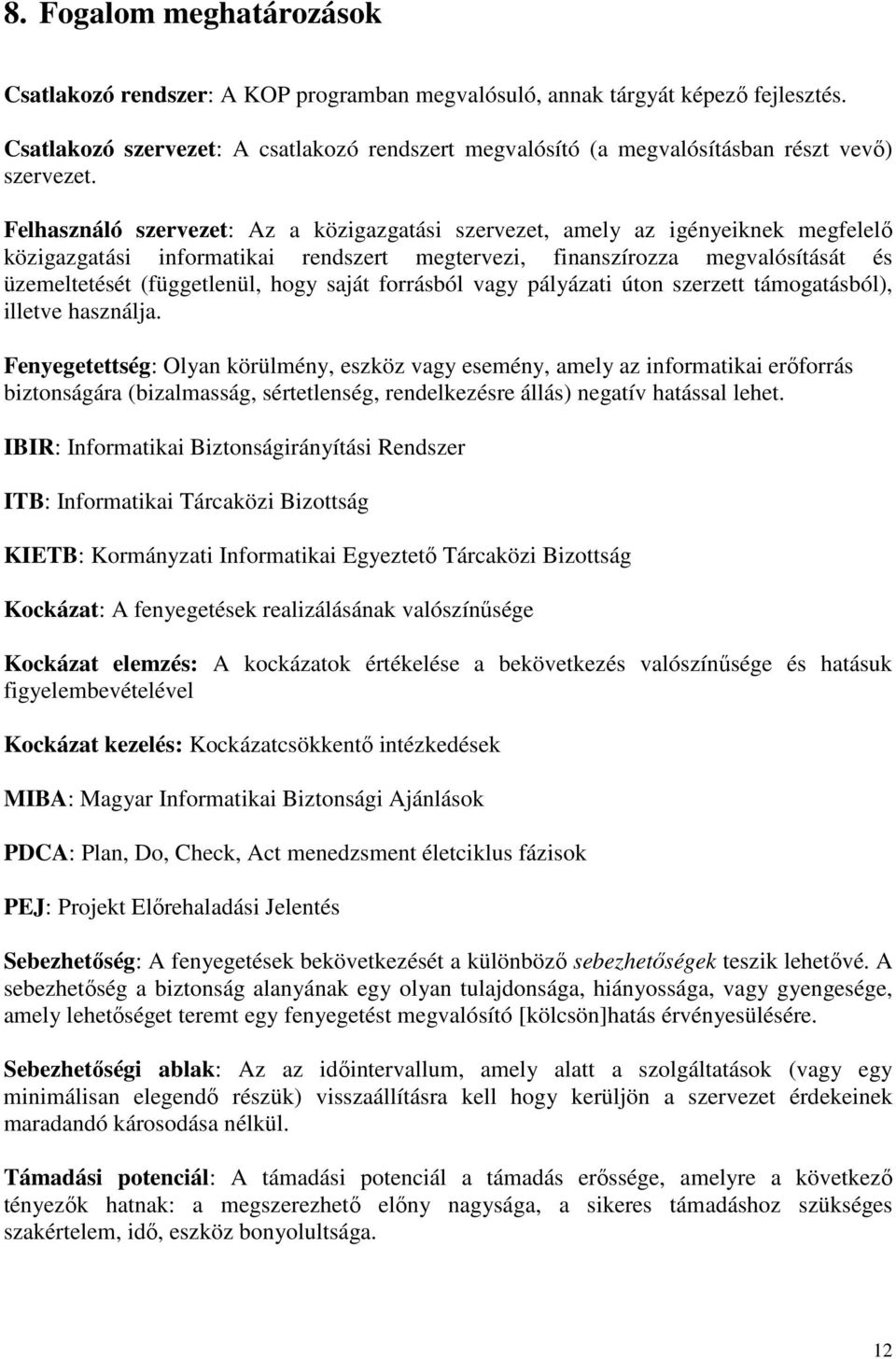 Felhasználó szervezet: Az a közigazgatási szervezet, amely az igényeiknek megfelelı közigazgatási informatikai rendszert megtervezi, finanszírozza megvalósítását és üzemeltetését (függetlenül, hogy