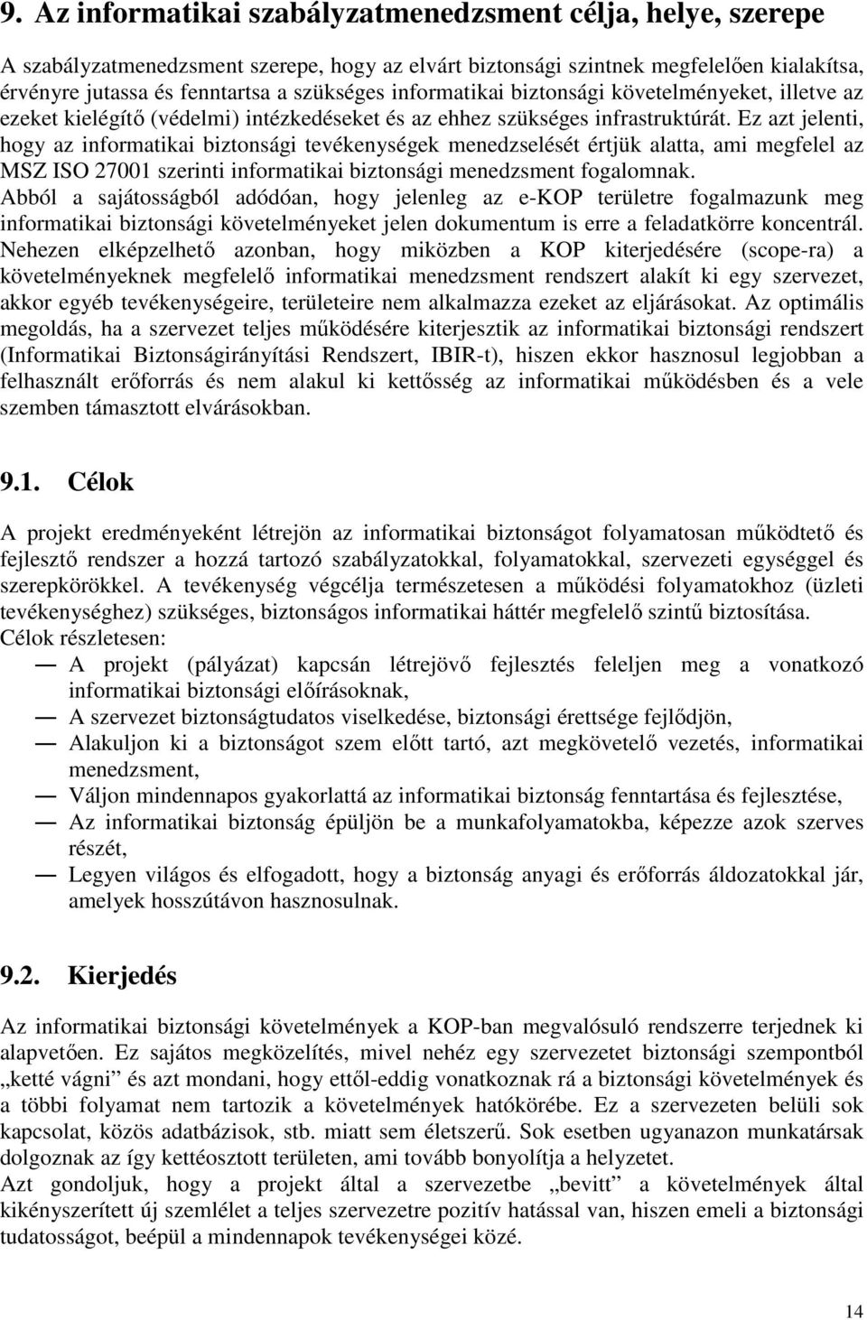 Ez azt jelenti, hogy az informatikai biztonsági tevékenységek menedzselését értjük alatta, ami megfelel az MSZ ISO 27001 szerinti informatikai biztonsági menedzsment fogalomnak.