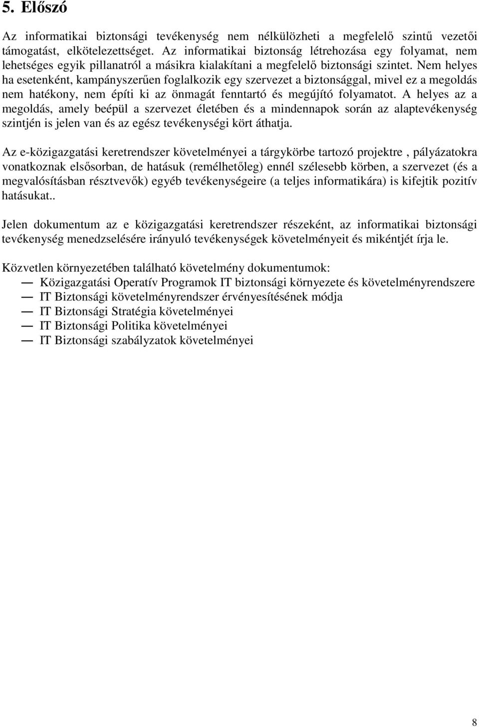 Nem helyes ha esetenként, kampányszerően foglalkozik egy szervezet a biztonsággal, mivel ez a megoldás nem hatékony, nem építi ki az önmagát fenntartó és megújító folyamatot.