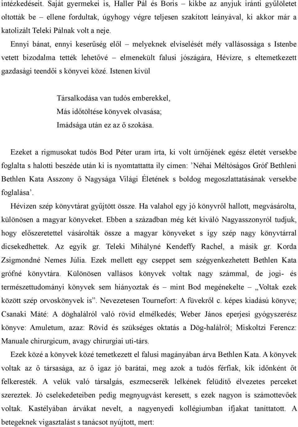 Ennyi bánat, ennyi keserűség elől melyeknek elviselését mély vallásossága s Istenbe vetett bizodalma tették lehetővé elmenekült falusi jószágára, Hévízre, s eltemetkezett gazdasági teendői s könyvei