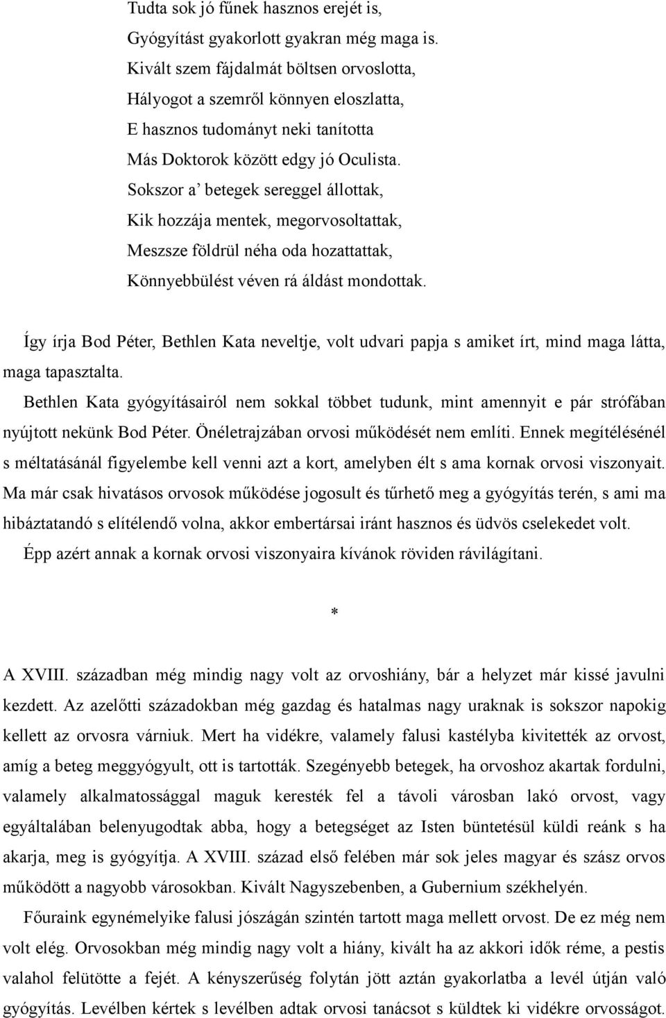 Sokszor a betegek sereggel állottak, Kik hozzája mentek, megorvosoltattak, Meszsze földrül néha oda hozattattak, Könnyebbülést véven rá áldást mondottak.