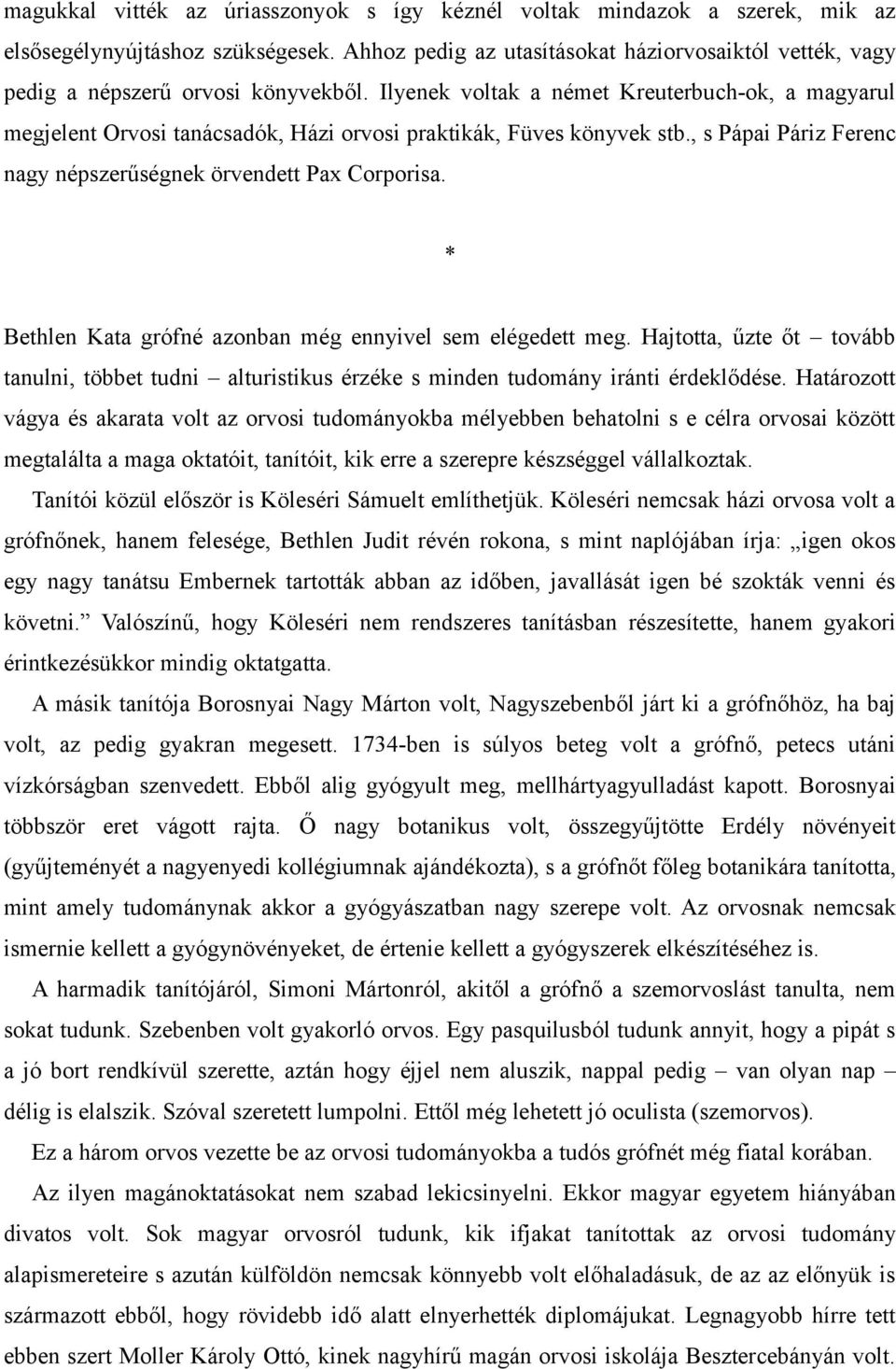 Ilyenek voltak a német Kreuterbuch-ok, a magyarul megjelent Orvosi tanácsadók, Házi orvosi praktikák, Füves könyvek stb., s Pápai Páriz Ferenc nagy népszerűségnek örvendett Pax Corporisa.