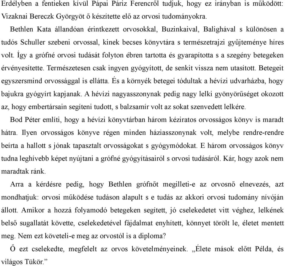 Így a grófné orvosi tudását folyton ébren tartotta és gyarapította s a szegény betegeken érvényesítette. Természetesen csak ingyen gyógyított, de senkit vissza nem utasított.