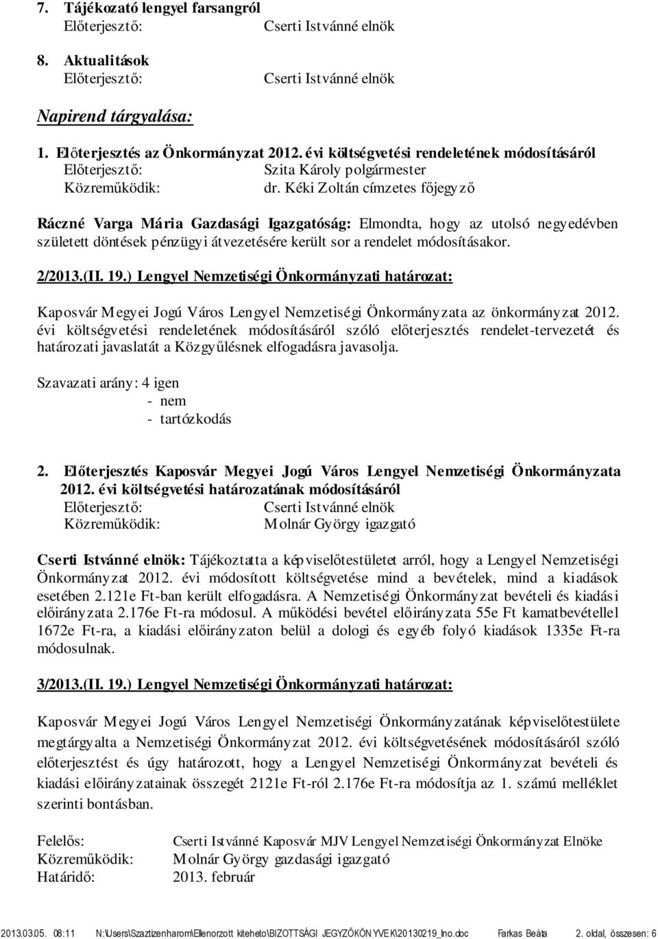 módosításakor. 2/2013.(II. 19.) Lengyel Nemzetiségi Önkormányzati határozat: Kaposvár Megyei Jogú Város Lengyel Nemzetiségi Önkormányzata az önkormányzat 2012.