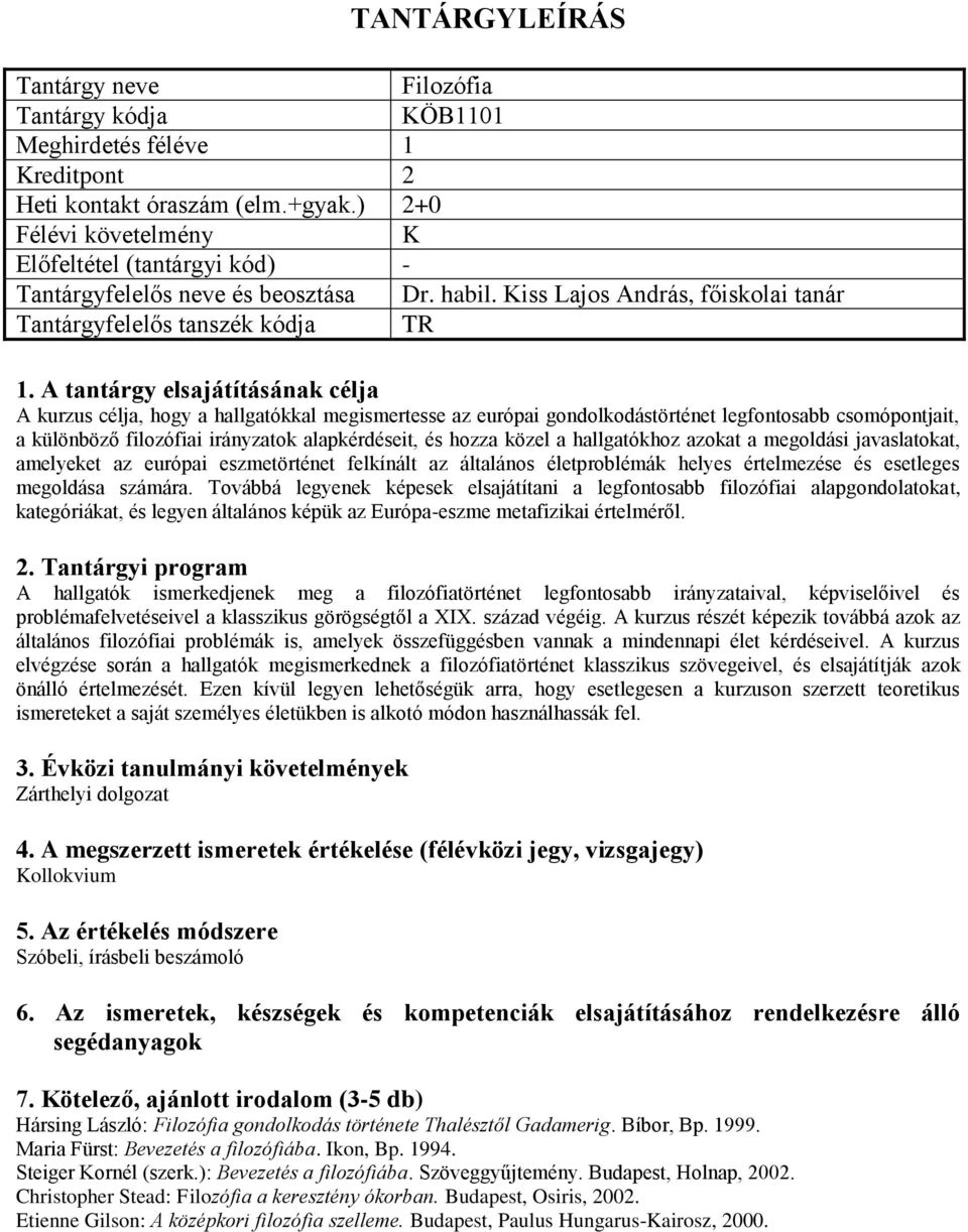 irányzatok alapkérdéseit, és hozza közel a hallgatókhoz azokat a megoldási javaslatokat, amelyeket az európai eszmetörténet felkínált az általános életproblémák helyes értelmezése és esetleges