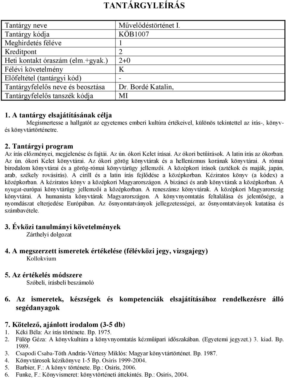 ókori Kelet írásai. Az ókori betűírások. A latin írás az ókorban. Az ún. ókori Kelet könyvtárai. Az ókori görög könyvtárak és a hellenizmus korának könyvtárai.