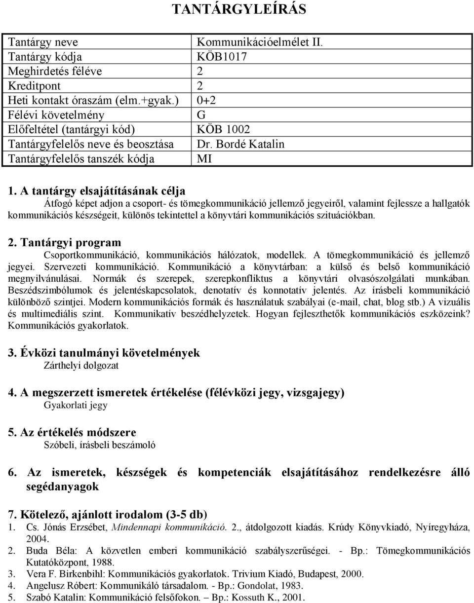 szituációkban. Csoportkommunikáció, kommunikációs hálózatok, modellek. A tömegkommunikáció és jellemző jegyei. Szervezeti kommunikáció.