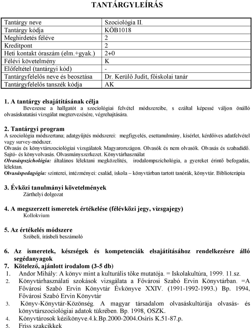 végrehajtására. A szociológia módszertana; adatgyűjtés módszerei: megfigyelés, esettanulmány, kísérlet, kérdőíves adatfelvétel vagy survey-módszer.