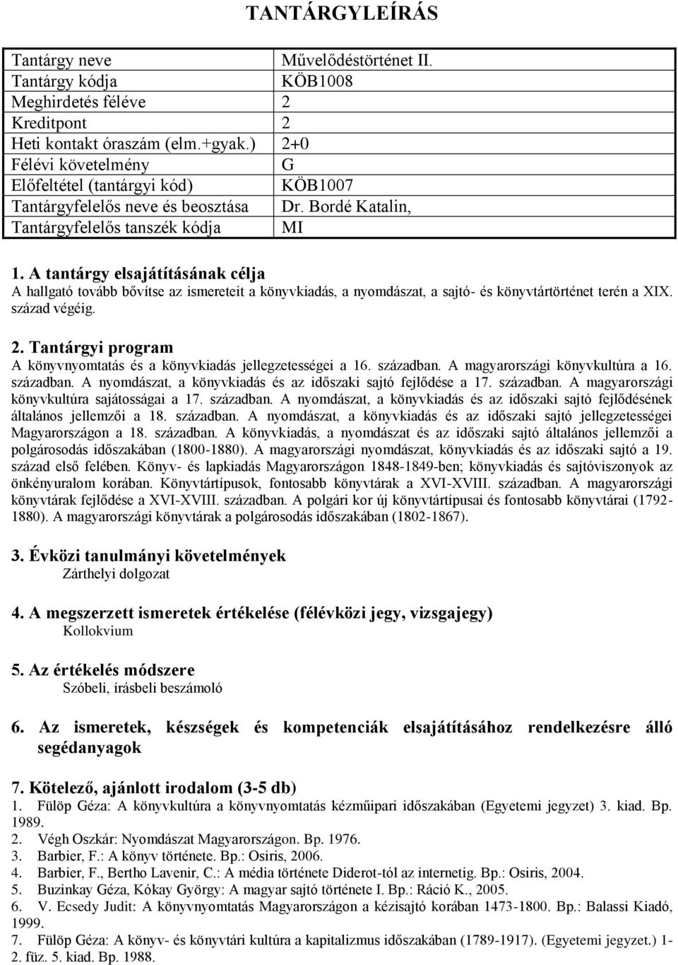 században. A magyarországi könyvkultúra a 16. században. A nyomdászat, a könyvkiadás és az időszaki sajtó fejlődése a 17. században. A magyarországi könyvkultúra sajátosságai a 17. században. A nyomdászat, a könyvkiadás és az időszaki sajtó fejlődésének általános jellemzői a 18.