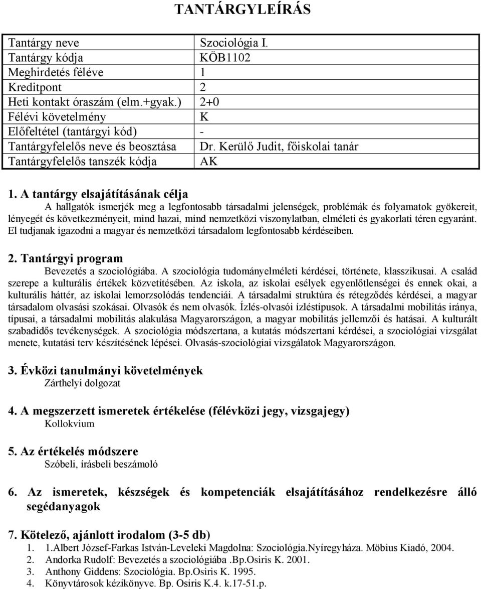 hazai, mind nemzetközi viszonylatban, elméleti és gyakorlati téren egyaránt. El tudjanak igazodni a magyar és nemzetközi társadalom legfontosabb kérdéseiben. Bevezetés a szociológiába.