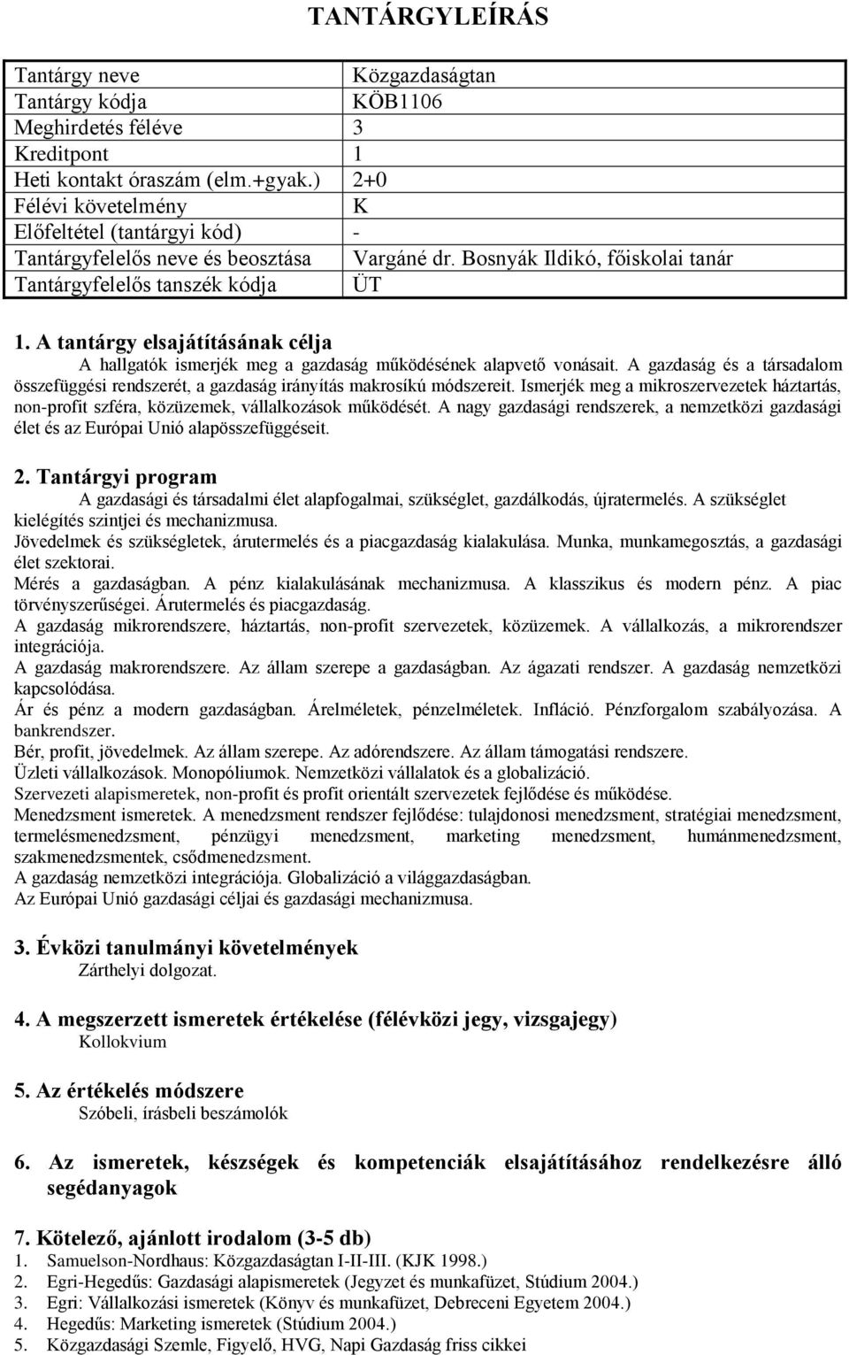 A gazdaság és a társadalom összefüggési rendszerét, a gazdaság irányítás makrosíkú módszereit. Ismerjék meg a mikroszervezetek háztartás, non-profit szféra, közüzemek, vállalkozások működését.