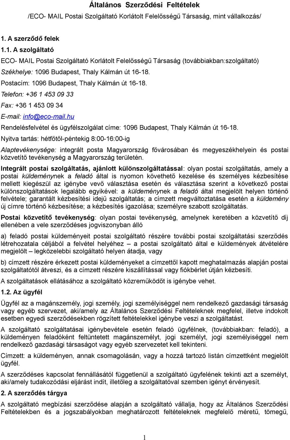 Postacím: 1096 Budapest, Thaly Kálmán út 16-18. Telefon: +36 1 453 09 33 Fax: +36 1 453 09 34 E-mail: info@eco-mail.hu Rendelésfelvétel és ügyfélszolgálat címe: 1096 Budapest, Thaly Kálmán út 16-18.