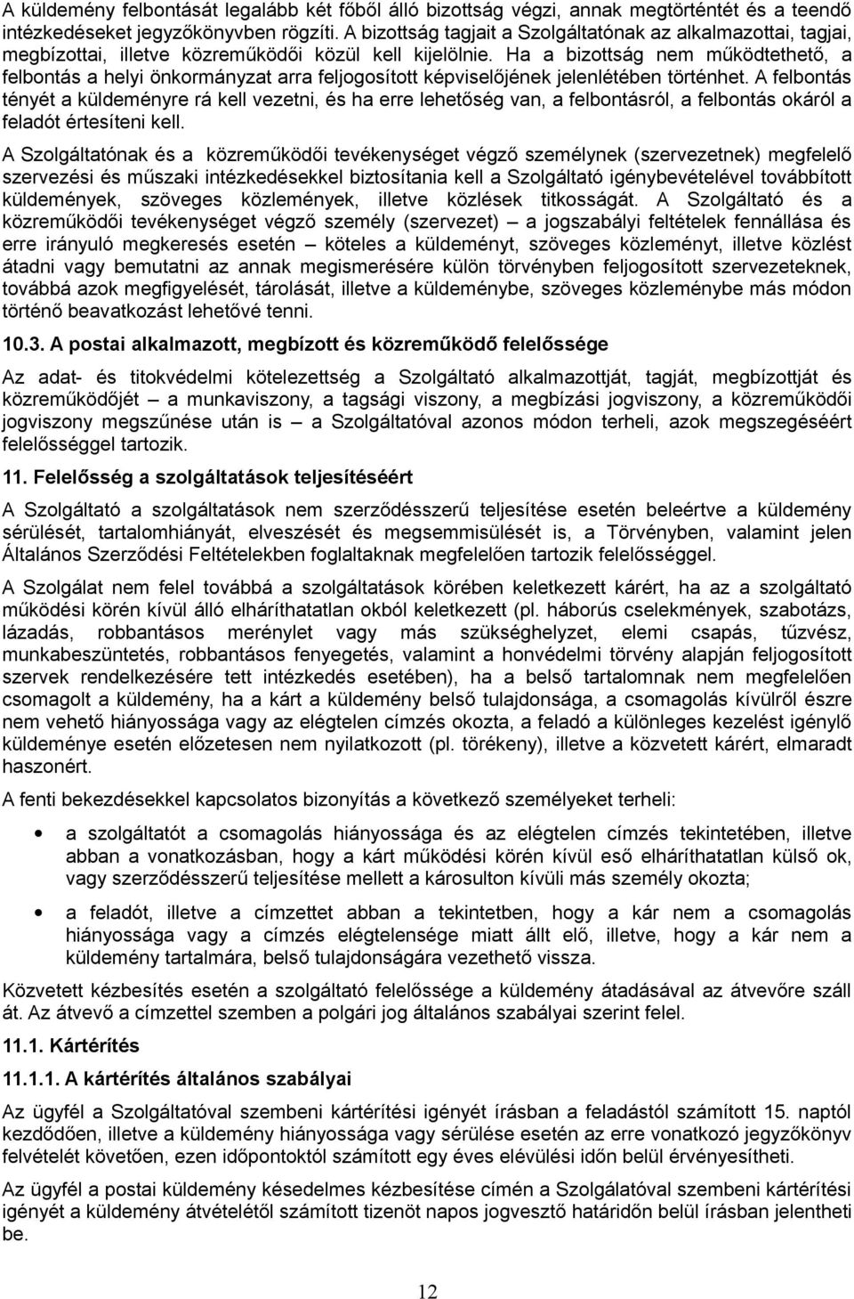 Ha a bizottság nem működtethető, a felbontás a helyi önkormányzat arra feljogosított képviselőjének jelenlétében történhet.