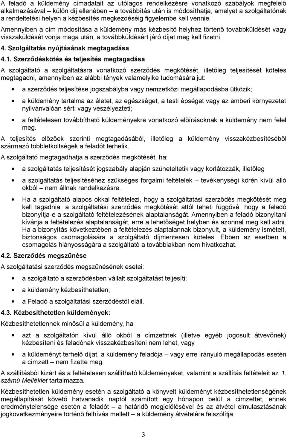 Amennyiben a cím módosítása a küldemény más kézbesítő helyhez történő továbbküldését vagy visszaküldését vonja maga után, a továbbküldésért járó díjat meg kell fizetni. 4.