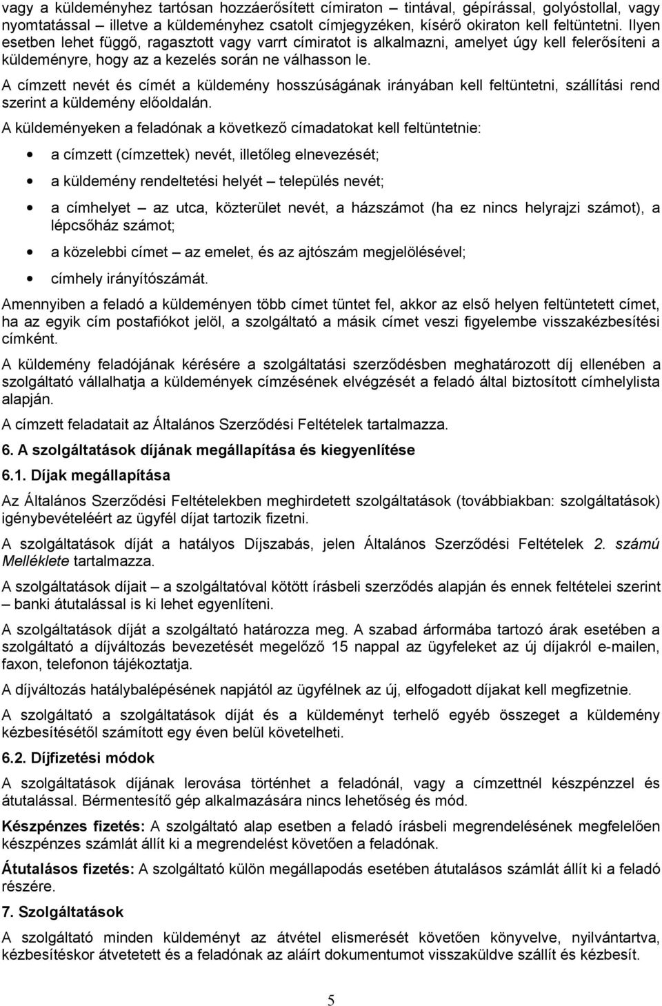 A címzett nevét és címét a küldemény hosszúságának irányában kell feltüntetni, szállítási rend szerint a küldemény előoldalán.