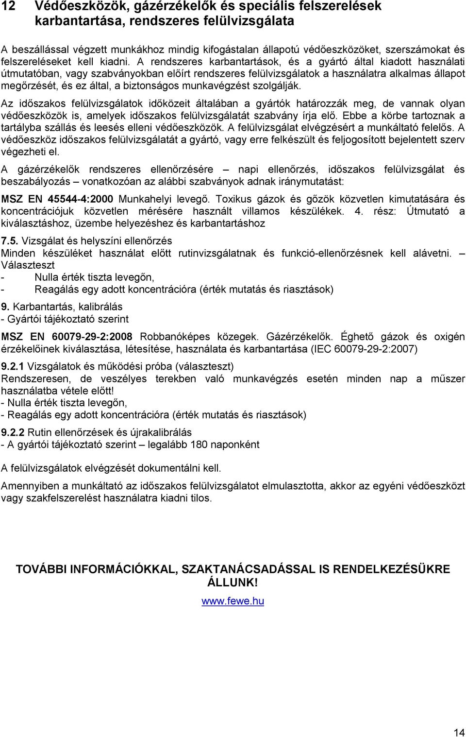 A rendszeres karbantartások, és a gyártó által kiadott használati útmutatóban, vagy szabványokban előírt rendszeres felülvizsgálatok a használatra alkalmas állapot megőrzését, és ez által, a