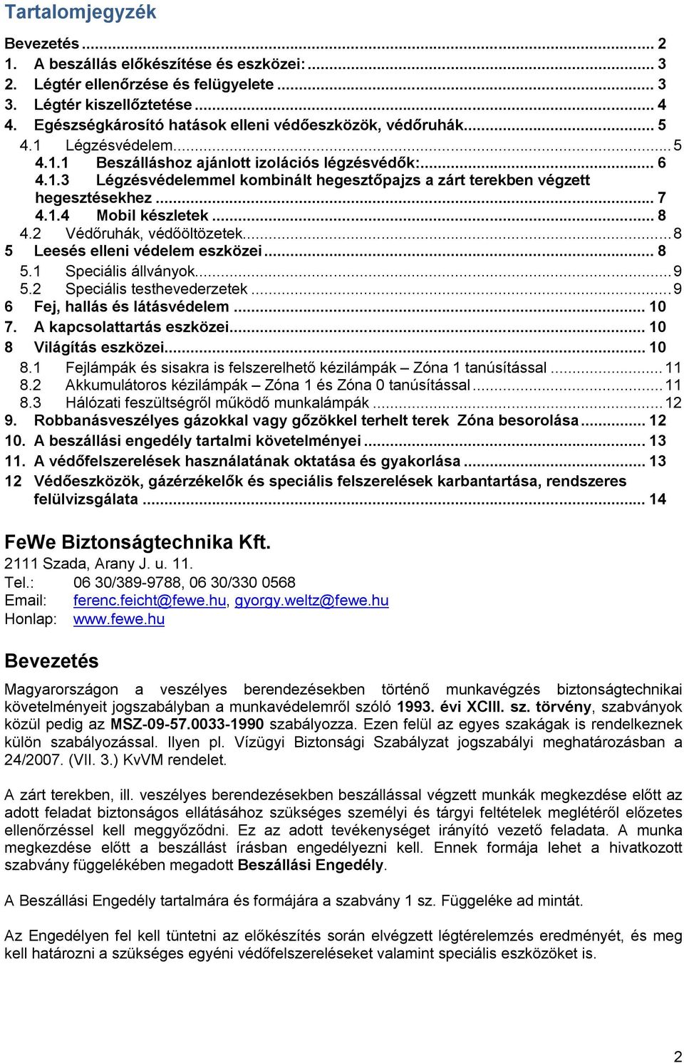 .. 7 4.1.4 Mobil készletek... 8 4.2 Védőruhák, védőöltözetek... 8 5 Leesés elleni védelem eszközei... 8 5.1 Speciális állványok... 9 5.2 Speciális testhevederzetek... 9 6 Fej, hallás és látásvédelem.