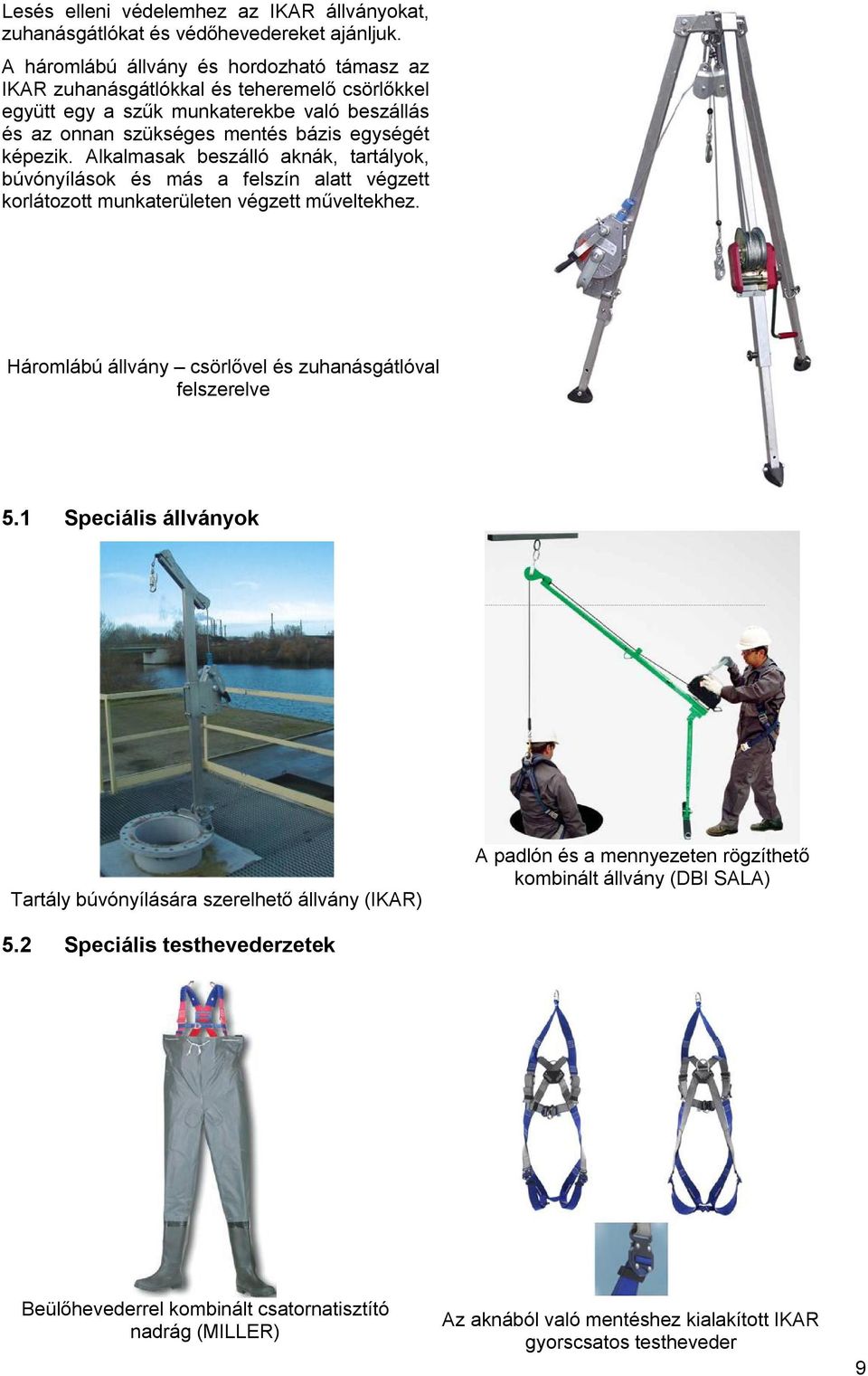 Alkalmasak beszálló aknák, tartályok, búvónyílások és más a felszín alatt végzett korlátozott munkaterületen végzett műveltekhez. Háromlábú állvány csörlővel és zuhanásgátlóval felszerelve 5.