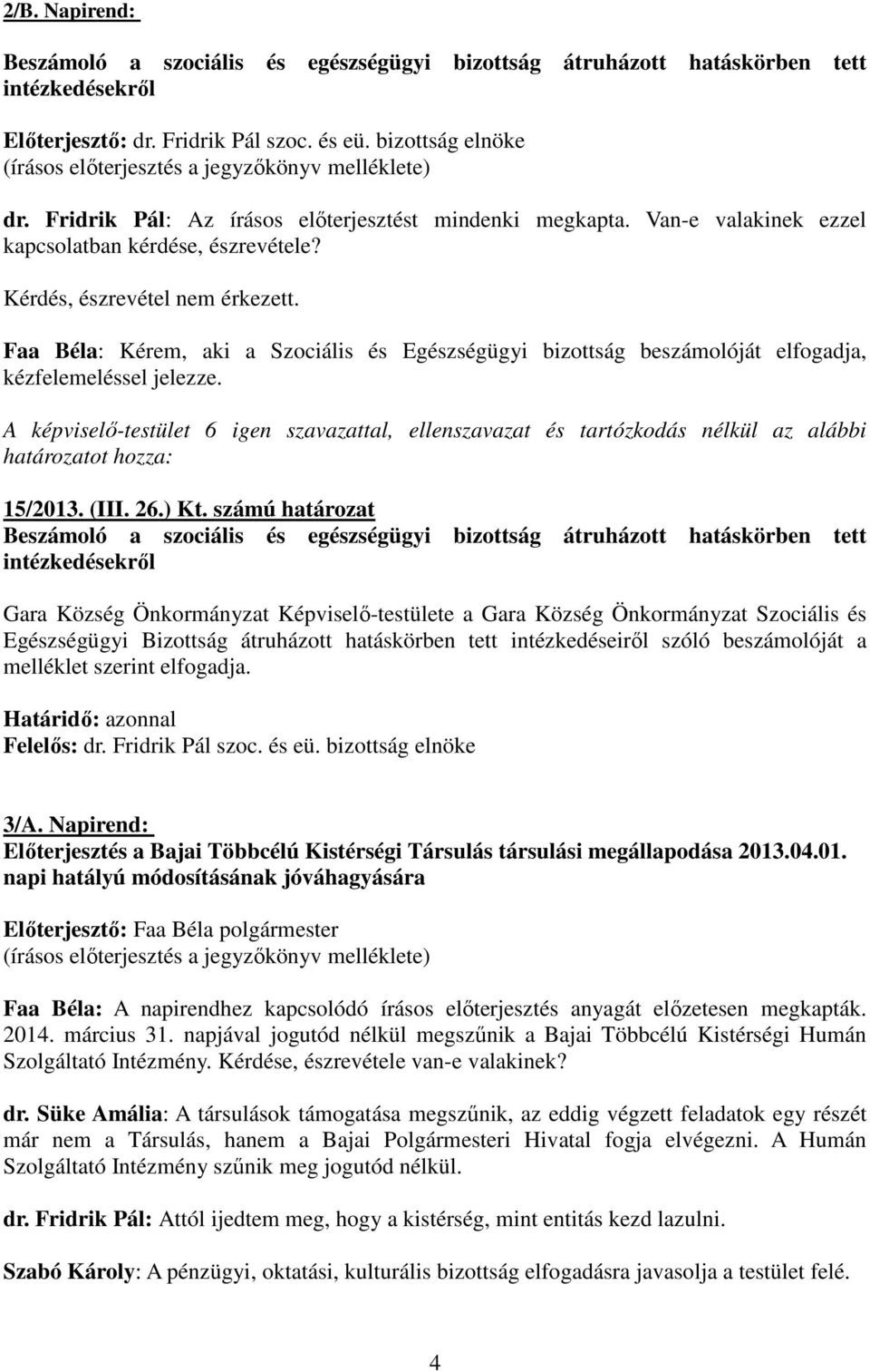 Faa Béla: Kérem, aki a Szociális és Egészségügyi bizottság beszámolóját elfogadja, kézfelemeléssel jelezze. 15/2013. (III. 26.) Kt.