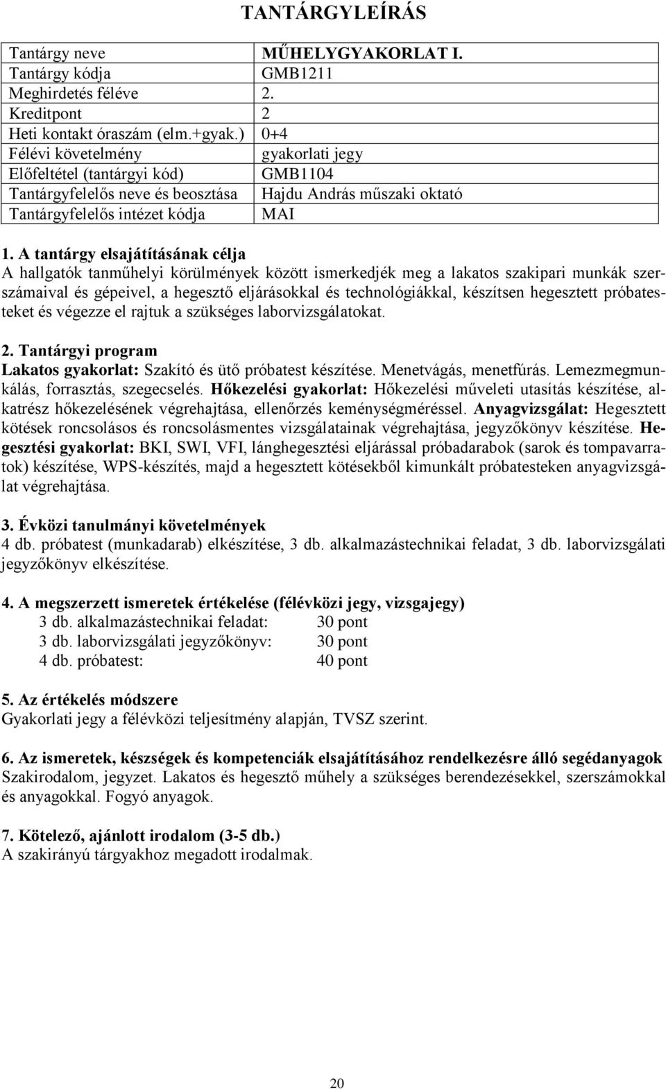 szerszámaival és gépeivel, a hegesztő eljárásokkal és technológiákkal, készítsen hegesztett próbatesteket és végezze el rajtuk a szükséges laborvizsgálatokat.