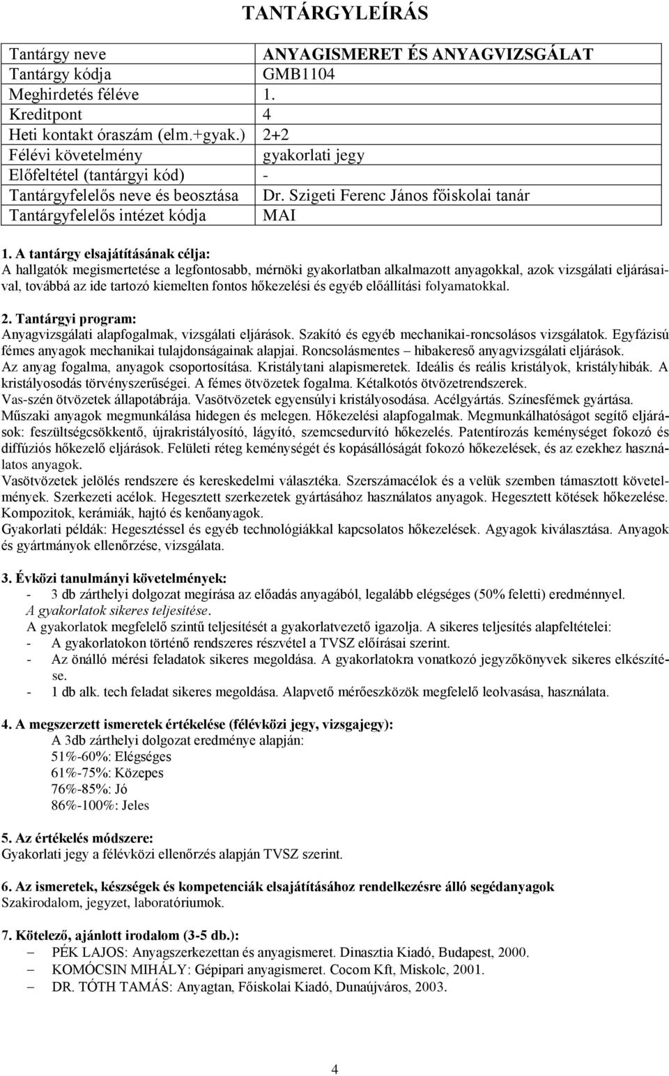 hőkezelési és egyéb előállítási folyamatokkal. : Anyagvizsgálati alapfogalmak, vizsgálati eljárások. Szakító és egyéb mechanikai-roncsolásos vizsgálatok.