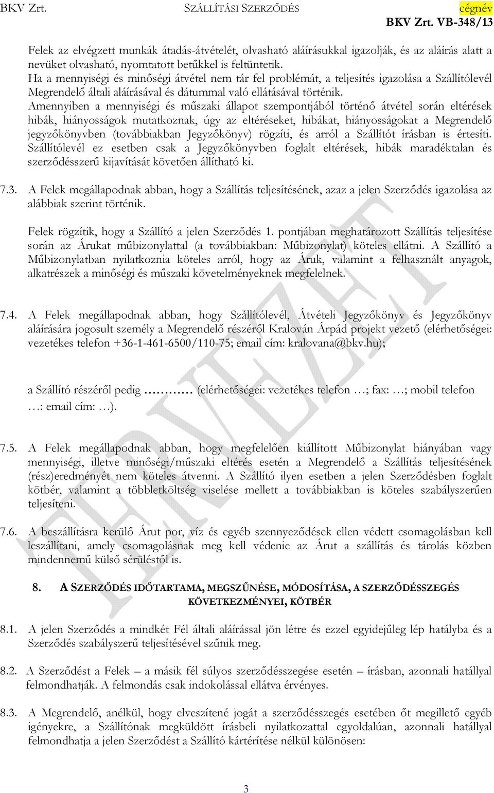 Amennyiben a mennyiségi és műszaki állapot szempontjából történő átvétel során eltérések hibák, hiányosságok mutatkoznak, úgy az eltéréseket, hibákat, hiányosságokat a Megrendelő jegyzőkönyvben