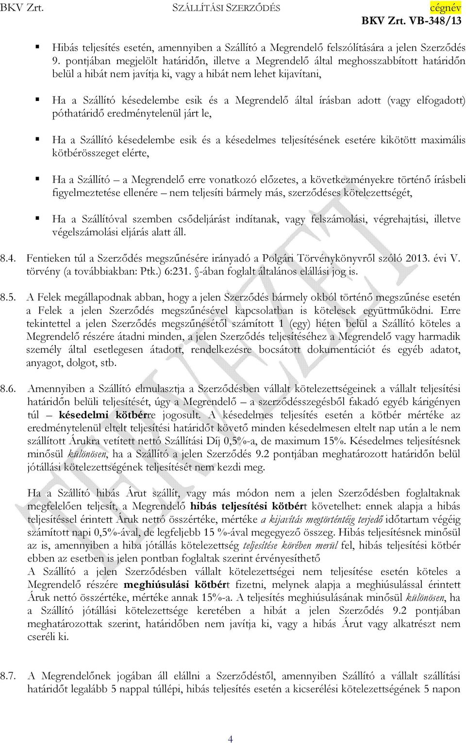 által írásban adott (vagy elfogadott) póthatáridő eredménytelenül járt le, Ha a Szállító késedelembe esik és a késedelmes teljesítésének esetére kikötött maximális kötbérösszeget elérte, Ha a