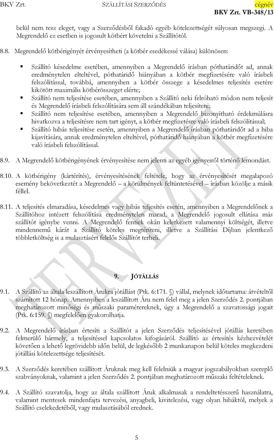 póthatáridő hiányában a kötbér megfizetésére való írásbeli felszólítással, továbbá, amennyiben a kötbér összege a késedelmes teljesítés esetére kikötött maximális kötbérösszeget elérte; Szállító nem