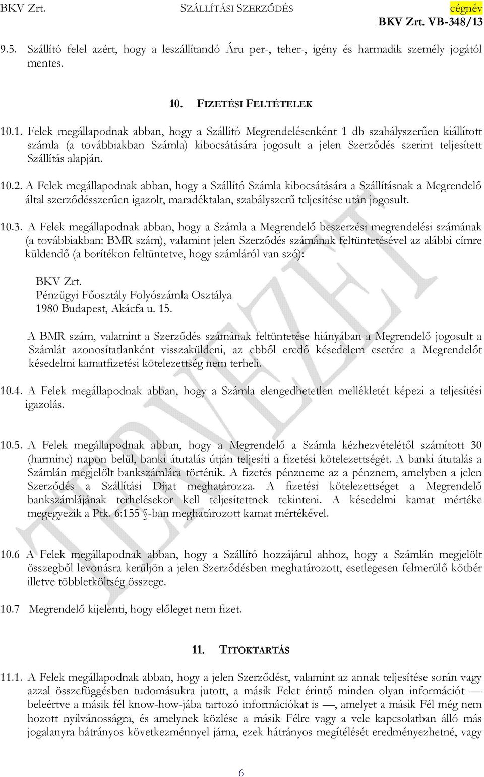 .1. Felek megállapodnak abban, hogy a Szállító Megrendelésenként 1 db szabályszerűen kiállított számla (a továbbiakban Számla) kibocsátására jogosult a jelen Szerződés szerint teljesített Szállítás